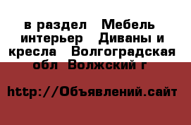  в раздел : Мебель, интерьер » Диваны и кресла . Волгоградская обл.,Волжский г.